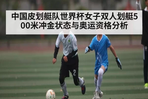 中国皮划艇队世界杯女子双人划艇500米冲金状态与奥运资格分析